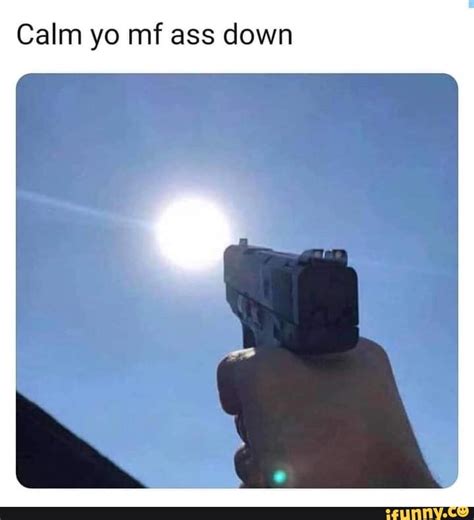calm yo mf ass down ifunny