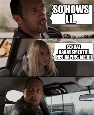 Meme Creator Funny So Hows Li Sexual Harassment Hes Raping Me