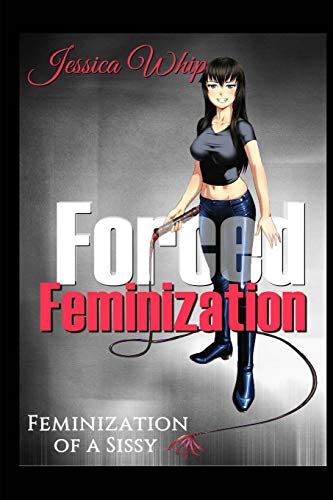 Forced Feminization Feminization Of A Sissy Volume 1 Whip Jessica 9781544713052 Abebooks