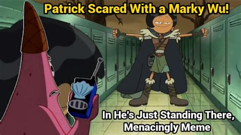 Patrick Scared With A Marky Wu In Hes Just Standing There Menacingly