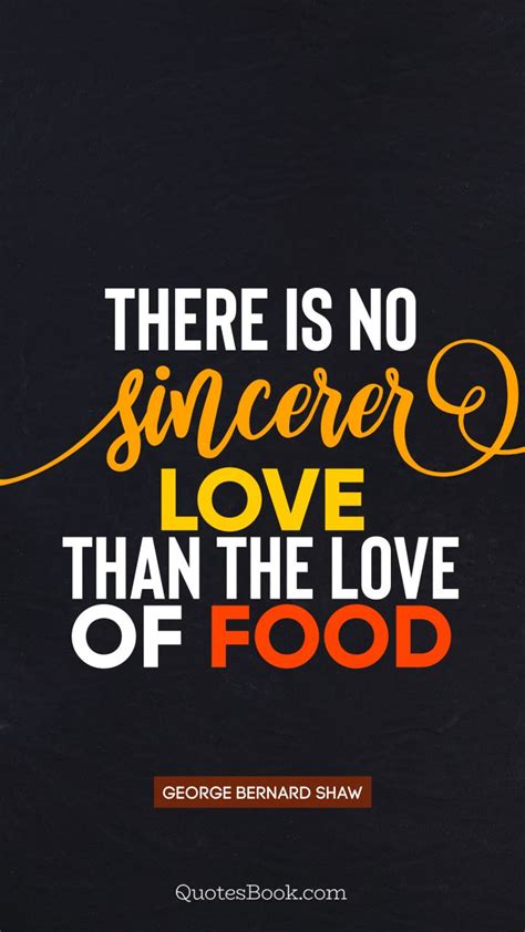 You know you're in love when you can't fall. There is no sincerer love than the love of food. - Quote by George Bernard Shaw - QuotesBook
