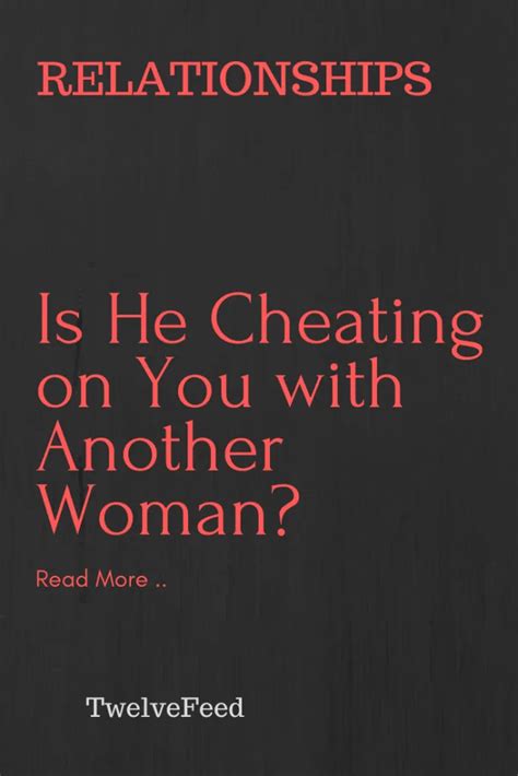 Is He Cheating On You With Another Woman Twelve Feeds Relationship