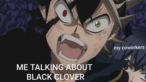 Asta Yelling Meme Template My Coworkers Me Talking About Black Clover