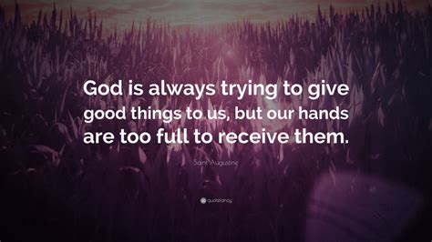 Saint Augustine Quote God Is Always Trying To Give Good Things To Us