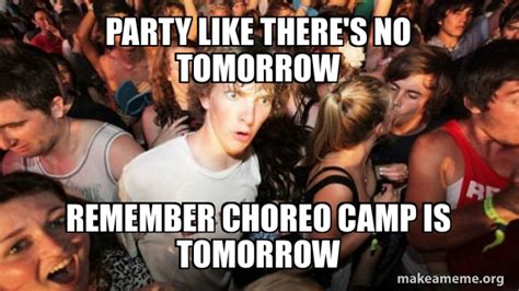 Party Like Theres No Tomorrow Remember Choreo Camp Is Tomorrow
