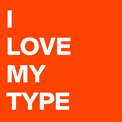 I Love My Type Post By Ljcreative On Boldomatic