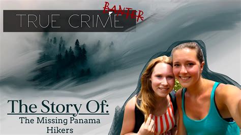 The Missing Panama Hikers Kris Kremers And Lisanne Froon True Crime Banter Podcast Ep 6 Youtube