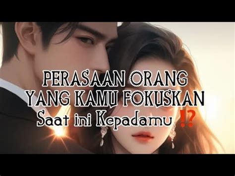 Perasaan Dia Orang Yang Kamu Fokuskan Saat Ini Youtube