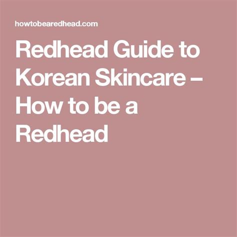 Korean Skincare 101 For Redheads Your Guide To Flawless Skin Korean