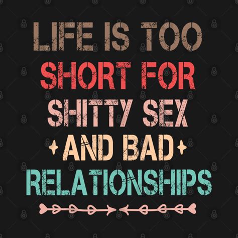 Life Is Too Short For Shitty Sex And Bad Relationships Relationship