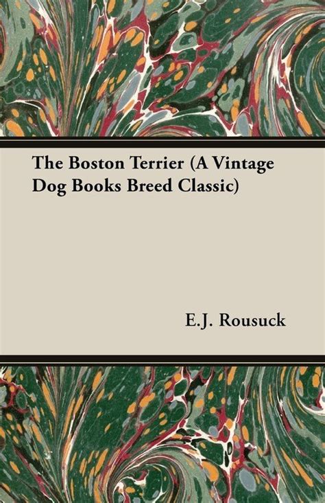 The Boston Terrier A Vintage Dog Books Breed Classic Ej Rousuck