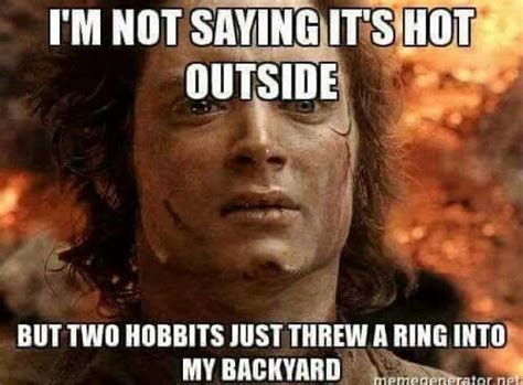 Memes Im Not Saying Its Hot Outside But Two Hobbits Just
