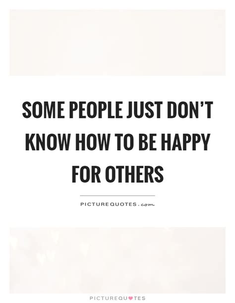 Some People Just Dont Know How To Be Happy For Others Picture Quotes