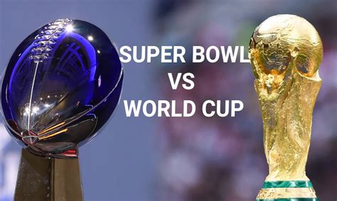 Super Bowl Vs Fifa World Cup A Comparison Of Championships