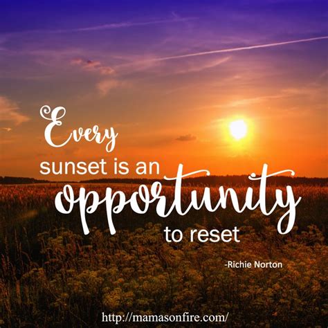 Well, loo no further, because i've compiled an awesome list of fun. Every sunset is an opportunity to reset. Richie Norton ...