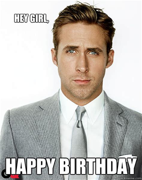 Hey Girl Happy Birthday Ryan Gosling Quickmeme
