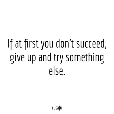 If At First You Dont Succeed Give Up And Try Something Else Rusafu