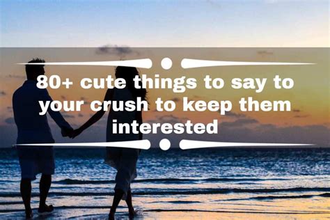 80 cute things to say to your crush to keep them interested legit ng
