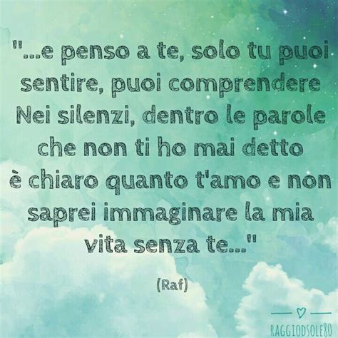 .e penso a te — raf. E penso a te, solo tu, puoi sentire puoi comprendere ...