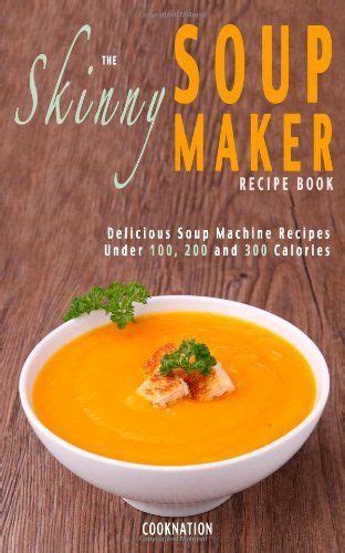 A delicious super low calorie vegetable soup. The Skinny Soup Maker Recipe Book: Delicious Low Calorie ...
