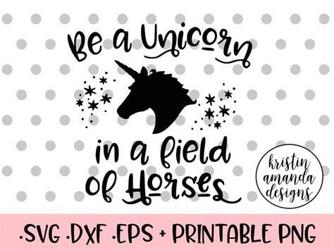 Be A Unicorn In A Field Of Horses Svg Dxf Eps Png Cut File Cricut