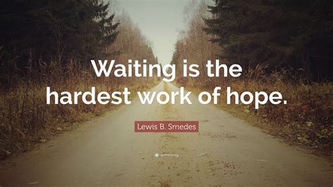 Lewis B Smedes Quote Waiting Is The Hardest Work Of Hope