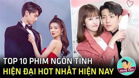 Top 10 Phim Ngôn Tình Hiện đại Hoa Ngữ Hot Nhất Hiện Nayhóng Cbiz