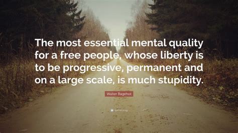 Walter Bagehot Quote The Most Essential Mental Quality For A Free