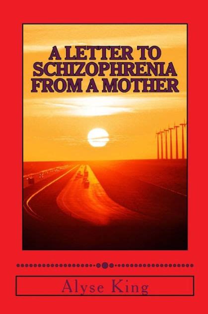 A Letter To Schizophrenia From A Mother A Mother Recollects Her