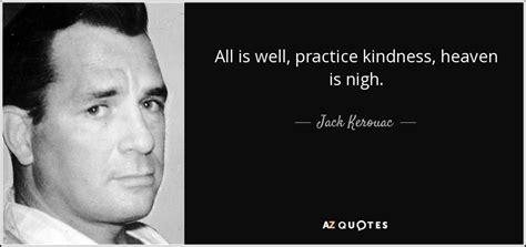Jack Kerouac Quote All Is Well Practice Kindness Heaven Is Nigh