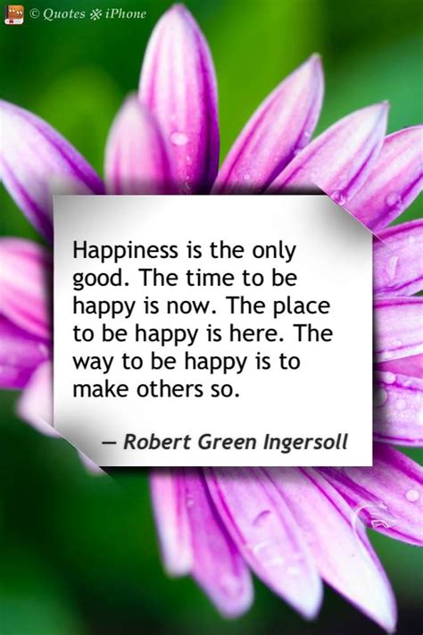 Happiness Is The Only Good The Time To Be Happy Is Now The Place To
