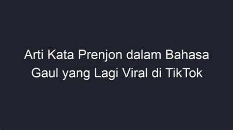 Arti Kata Prenjon Dalam Bahasa Gaul Yang Lagi Viral Di Tiktok Geograf