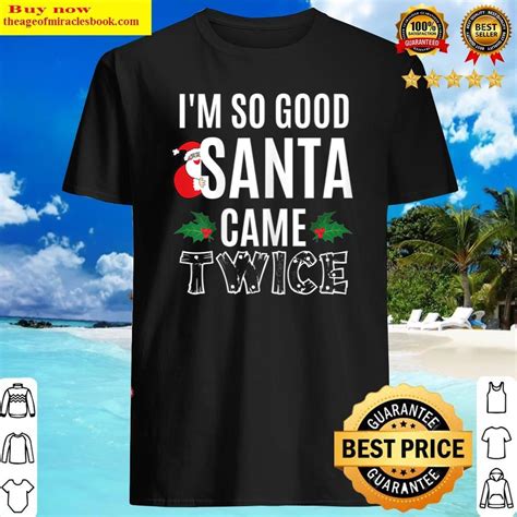 I M So Good Santa Came Twice Christmas 2022 Shirt