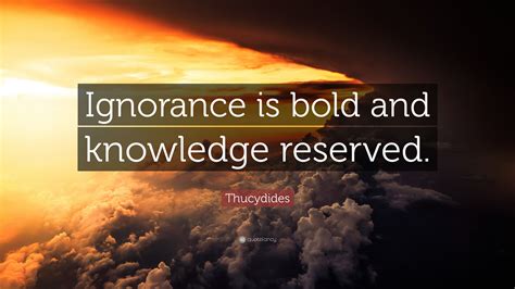 Thucydides Quote “ignorance Is Bold And Knowledge Reserved”