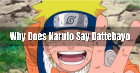 Why Does Naruto Say Dattebayo Best Explanation Ever
