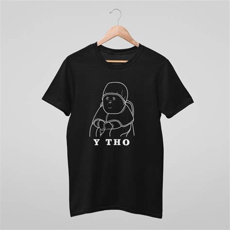 Y Tho T Shirt Y Tho Meme Shirt Shirt Mens Womens Unisex Etsy