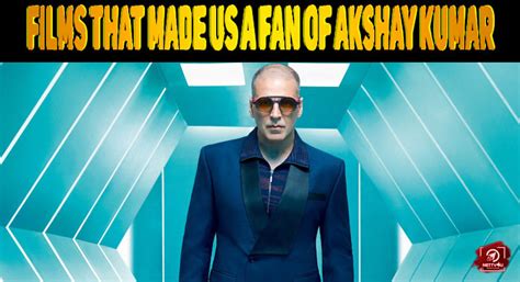 Top 10 Films That Made Us A Fan Of Akshay Kumar Latest Articles Nettv4u