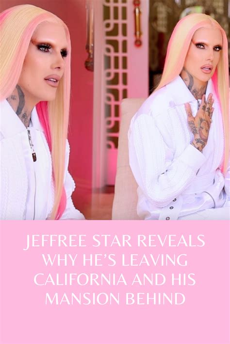 Jeffree Star Reveals Why Hes Leaving California And His Mansion Behind