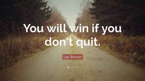 Les Brown Quote You Will Win If You Dont Quit