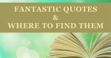 Fantastic Quotes And Where To Find Them From The Experts Mouth