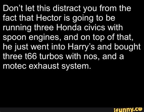 don t let this distract you from the fact that hector is going to be running three honda civics