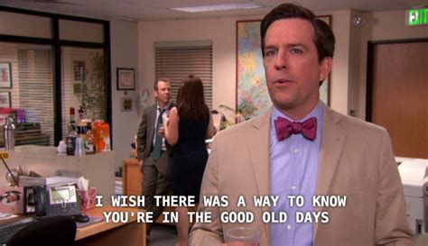 Andy bernard good old days quote sign. 20 Signs You're Andy Bernard From "The Office" When It Comes To Dating | Andy bernard, The ...