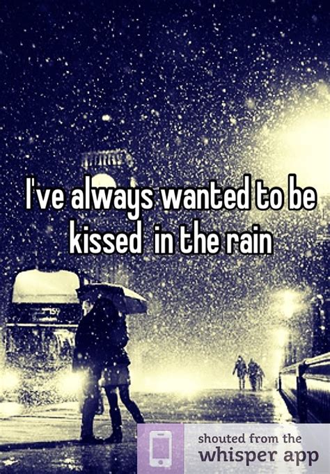 Not only in rain, anywhere in this planet. I've always wanted to be kissed in the rain | Kissing in ...