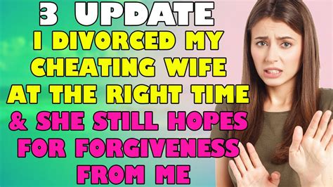 I Divorced My Cheating Wife At The Right Time And She Still Hopes For Forgiveness From Me Youtube