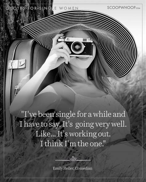 I think girls are more mature then the others. 23 Beautiful Quotes That Celebrate The Invincible Spirit Of The Single Woman