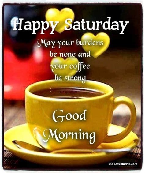 Happy Saturday May Your Coffee Be Strong Good Morning Good Morning