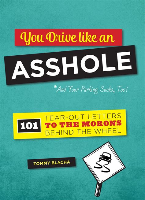 You Drive Like An Asshole 101 Tear Out Letters To The Morons Behind The Wheel By Tommy Blacha