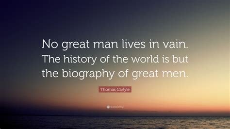 Thomas Carlyle Quote No Great Man Lives In Vain The History Of The