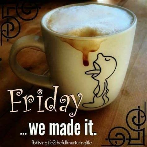 Happy Friday We Made It Good Morning Friday Good Morning Coffee