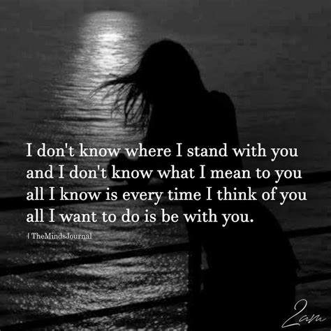 I Don T Know Where I Stand With You Quotes About Love And Relationships Lovers Quotes Secret